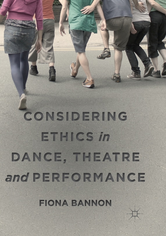 Front cover_Considering Ethics In Dance, Theatre And Performance