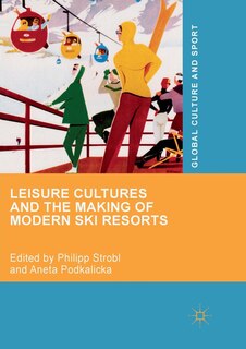 Front cover_Leisure Cultures And The Making Of Modern Ski Resorts