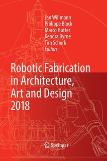 Front cover_Robotic Fabrication In Architecture, Art And Design 2018