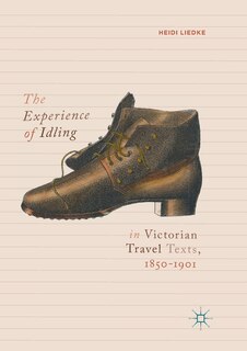 Front cover_The Experience Of Idling In Victorian Travel Texts, 1850-1901