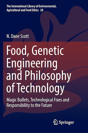 Food, Genetic Engineering And Philosophy Of Technology: Magic Bullets, Technological Fixes And Responsibility To The Future