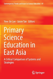 Primary Science Education In East Asia: A Critical Comparison Of Systems And Strategies