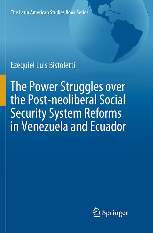 Couverture_The Power Struggles Over The Post-neoliberal Social Security System Reforms In Venezuela And Ecuador