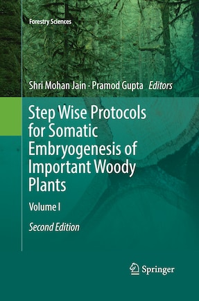 Step Wise Protocols For Somatic Embryogenesis Of Important Woody Plants: Volume I