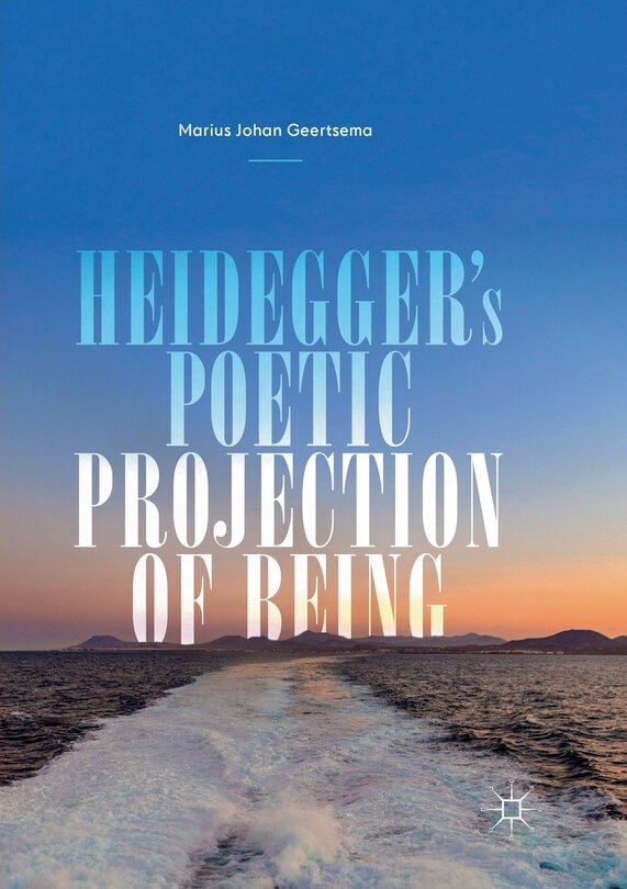 Front cover_Heidegger's Poetic Projection Of Being