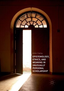 Front cover_Epistemology, Ethics, And Meaning In Unusually Personal Scholarship