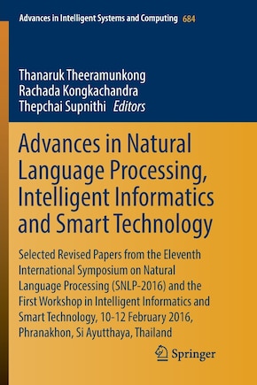 Advances in Natural Language Processing, Intelligent Informatics and Smart Technology: Selected Revised Papers from the Eleventh International Symposium on Natural Language Processing (SNLP-2016) and the First Workshop in Intelligent Informatics and Smart Technology, 10-12 February 2016, Phranakhon, Si Ayutthaya, Thailand