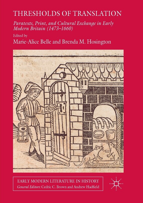 Thresholds Of Translation: Paratexts, Print, And Cultural Exchange In Early Modern Britain (1473-1660)