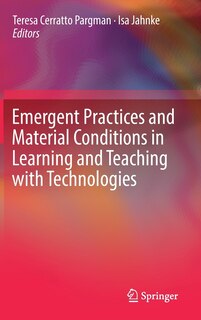 Front cover_Emergent Practices and Material Conditions in Learning and Teaching with Technologies