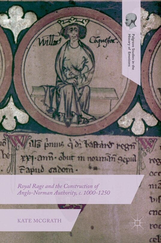 Front cover_Royal Rage And The Construction Of Anglo-norman Authority, C. 1000-1250