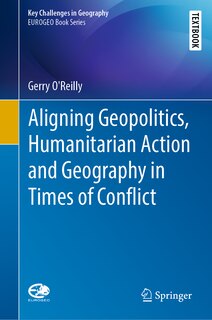 Front cover_Aligning Geopolitics, Humanitarian Action And Geography In Times Of Conflict