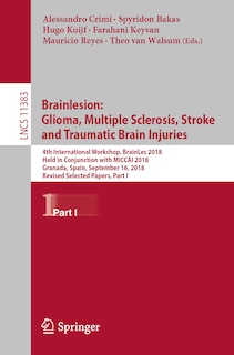 Brainlesion: Glioma, Multiple Sclerosis, Stroke and Traumatic Brain Injuries: 4th International Workshop, BrainLes 2018, Held in Conjunction with MICCAI 2018, Granada, Spain, September 16, 2018, Revised Selected Papers, Part I