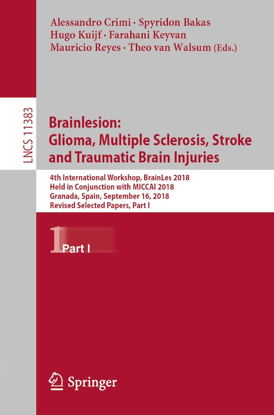 Brainlesion: Glioma, Multiple Sclerosis, Stroke and Traumatic Brain Injuries: 4th International Workshop, BrainLes 2018, Held in Conjunction with MICCAI 2018, Granada, Spain, September 16, 2018, Revised Selected Papers, Part I