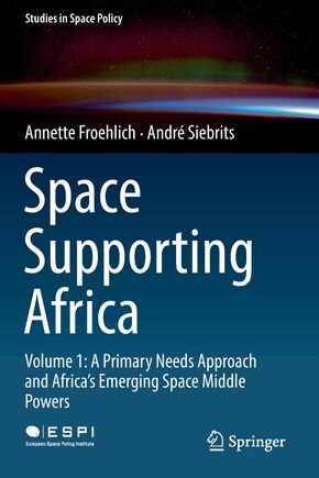 Space Supporting Africa: Volume 1: A Primary Needs Approach And Africa's Emerging Space Middle Powers