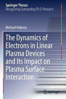 Front cover_The Dynamics Of Electrons In Linear Plasma Devices And Its Impact On Plasma Surface Interaction