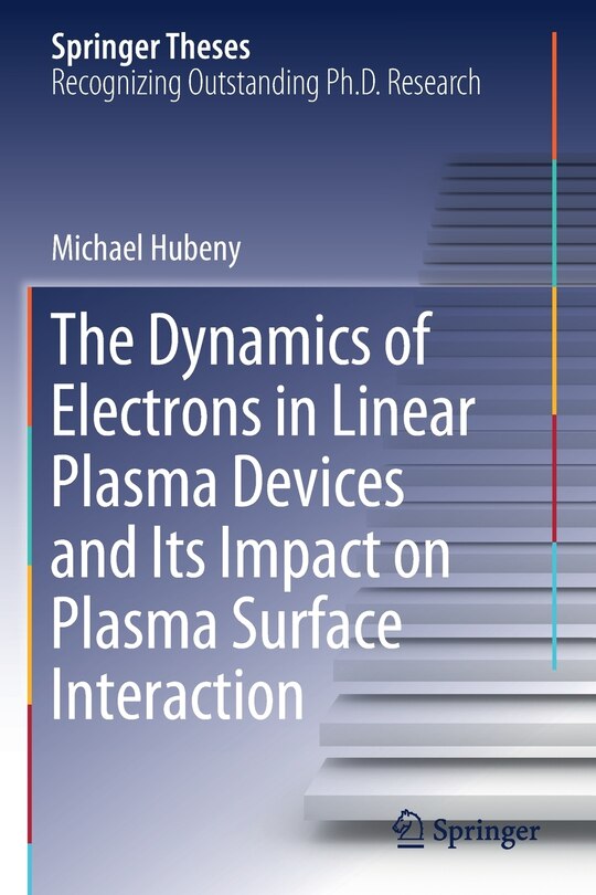 Front cover_The Dynamics Of Electrons In Linear Plasma Devices And Its Impact On Plasma Surface Interaction