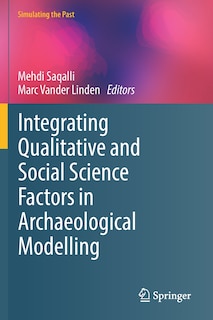 Front cover_Integrating Qualitative And Social Science Factors In Archaeological Modelling