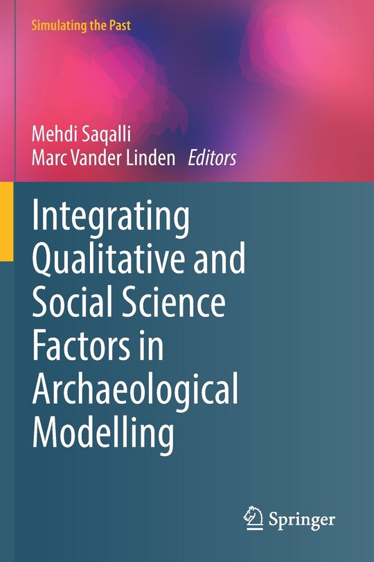 Front cover_Integrating Qualitative And Social Science Factors In Archaeological Modelling