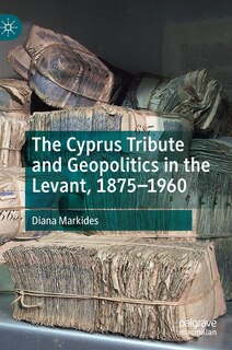 Couverture_The Cyprus Tribute and Geopolitics in the Levant, 1875-1960