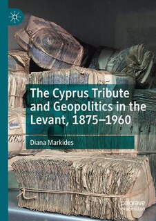 Couverture_The Cyprus Tribute and Geopolitics in the Levant, 1875-1960