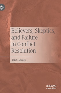Front cover_Believers, Skeptics, And Failure In Conflict Resolution