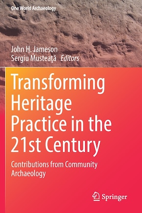 Transforming Heritage Practice In The 21st Century: Contributions From Community Archaeology