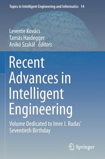 Recent Advances in Intelligent Engineering: Volume Dedicated to Imre J. Rudas' Seventieth Birthday