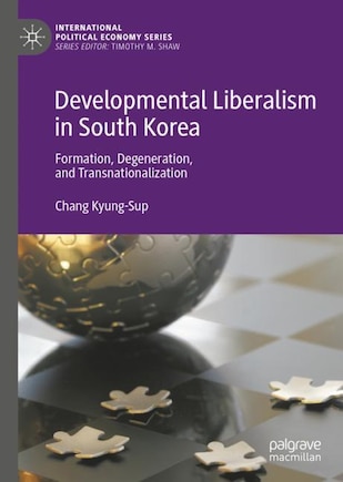 Developmental Liberalism In South Korea: Formation, Degeneration, And Transnationalization