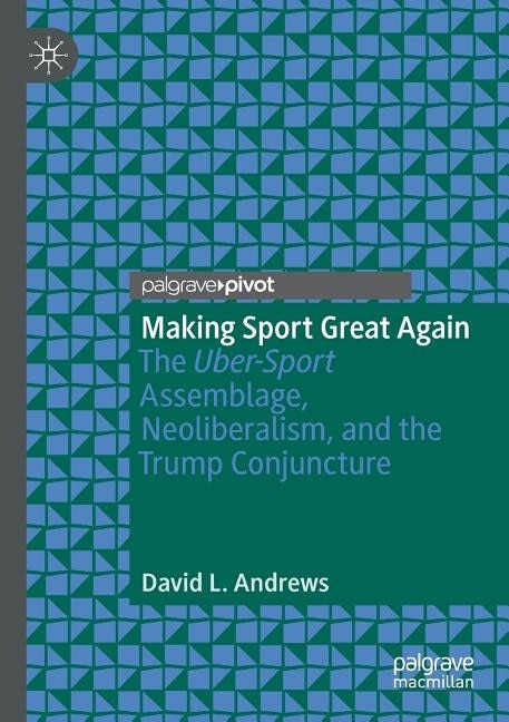 Making Sport Great Again: The Uber-Sport Assemblage, Neoliberalism, and the Trump Conjuncture