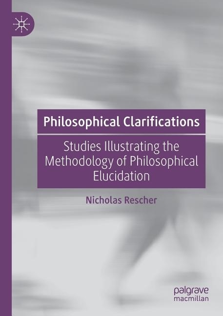 Philosophical Clarifications: Studies Illustrating the Methodology of Philosophical Elucidation