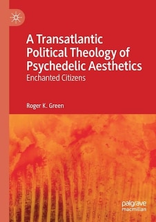 Couverture_A Transatlantic Political Theology of Psychedelic Aesthetics