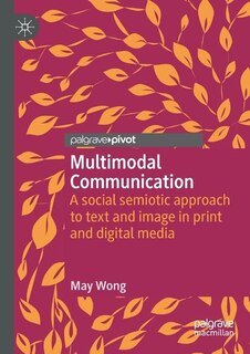 Multimodal Communication: A social semiotic approach to text and image in print and digital media