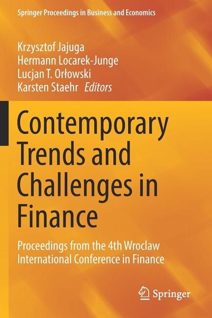 Contemporary Trends and Challenges in Finance: Proceedings from the 4th Wroclaw International Conference in Finance