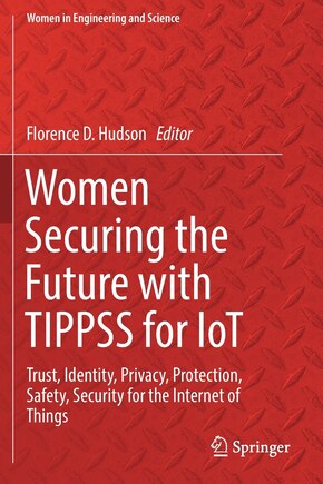 Women Securing The Future With Tippss For Iot: Trust, Identity, Privacy, Protection, Safety, Security For The Internet Of Things