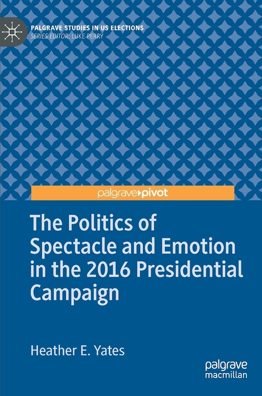 Front cover_The Politics Of Spectacle And Emotion In The 2016 Presidential Campaign