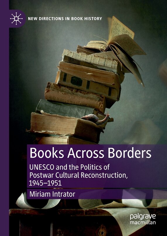 Books Across Borders: Unesco And The Politics Of Postwar Cultural Reconstruction, 1945-1951