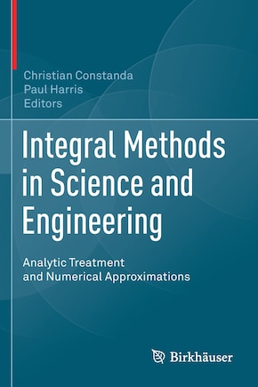 Integral Methods In Science And Engineering: Analytic Treatment And Numerical Approximations