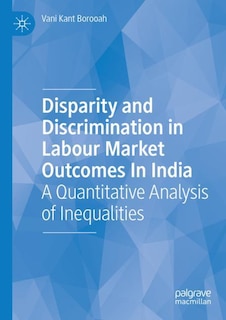 Disparity And Discrimination In Labour Market Outcomes In India: A Quantitative Analysis Of Inequalities