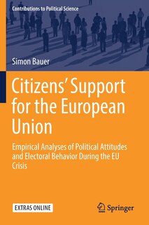 Citizens' Support For The European Union: Empirical Analyses Of Political Attitudes And Electoral Behavior During The Eu Crisis