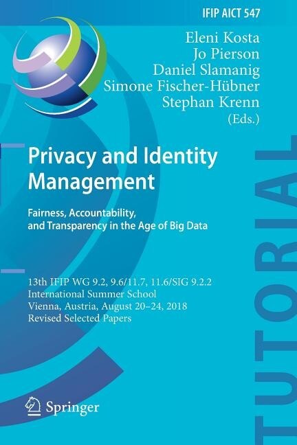 Privacy and Identity Management. Fairness, Accountability, and Transparency in the Age of Big Data: 13th IFIP WG 9.2, 9.6/11.7, 11.6/SIG 9.2.2 International Summer School, Vienna, Austria, August 20-24, 2018, Revised Selected Papers