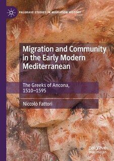 Migration and Community in the Early Modern Mediterranean: The Greeks of Ancona, 1510-1595