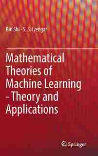 Mathematical Theories Of Machine Learning - Theory And Applications by Bin Shi