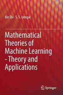 Mathematical Theories Of Machine Learning - Theory And Applications by Bin Shi