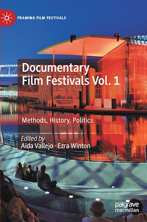 Documentary Film Festivals Vol. 1: Methods, History, Politics