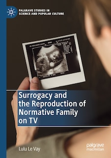 Couverture_Surrogacy And The Reproduction Of Normative Family On Tv