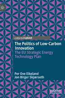 The Politics Of Low-carbon Innovation: The Eu Strategic Energy Technology Plan by Per Ove Eikeland