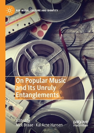 On Popular Music And Its Unruly Entanglements