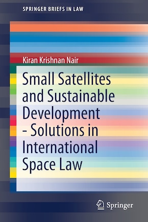 Small Satellites And Sustainable Development - Solutions In International Space Law