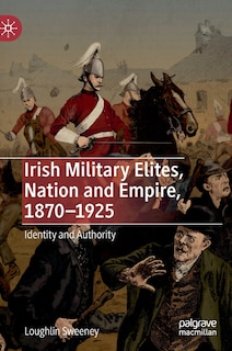Couverture_Irish Military Elites, Nation And Empire, 1870-1925
