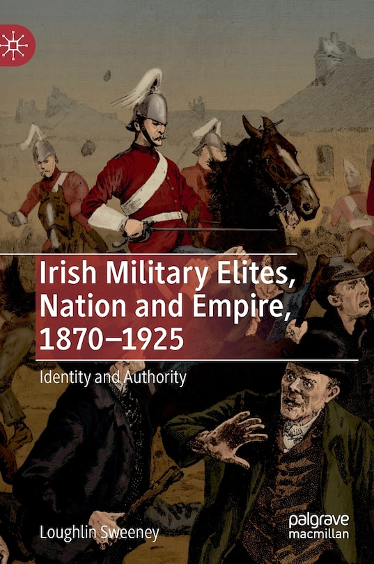 Couverture_Irish Military Elites, Nation And Empire, 1870-1925